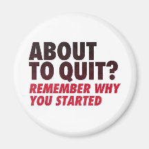 About to Quit? Remember Why You Started Motivation Fridge Magnet