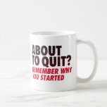 About to Quit? Remember Why You Started Motivation Mugs
