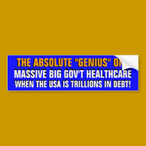 ABSOLUTE "GENIUS" OF MASSIVE BIG GOV'T HEALTHCARE! bumper stickers by Go_Buckeyes ABSOLUTE "GENIUS" OF MASSIVE BIG GOV'T HEALTHCARE! bumper stickers