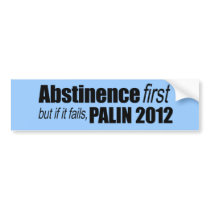 Abstinence first but if it fails - Palin 2012 bumper stickers