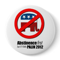 Abstinence first but if it fails - Palin 2012 Pin