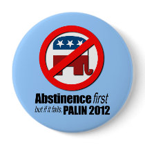 Abstinence first but if it fails - Palin 2012 Buttons