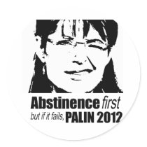 Abstinence first but if it fails - Palin 2012 Stickers