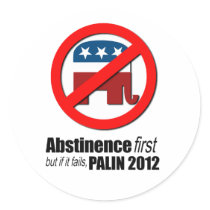 Abstinence first but if it fails - Palin 2012 Round Sticker