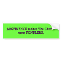ABSTINENCE makes The Churchgrow FONDLERS. Bumper Stickers