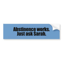Abstinence works - ask Sarah bumper stickers