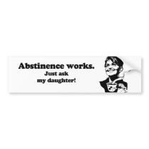 Abstinence works, just ask my daughter bumper stickers