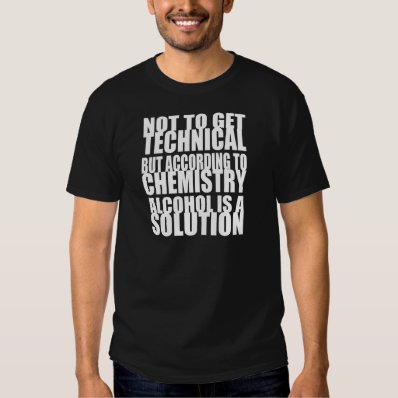 According to Chemistry, Alcohol is a Solution T-shirt