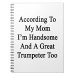 According To My Mom I'm Handsome And A Great Trump Spiral Notebooks