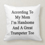 According To My Mom I'm Handsome And A Great Trump Pillow