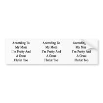 According To My Mom I'm Pretty And A Great Flutist Bumper Stickers