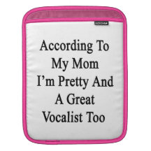 According To My Mom I'm Pretty And A Great Vocalis iPad Sleeve