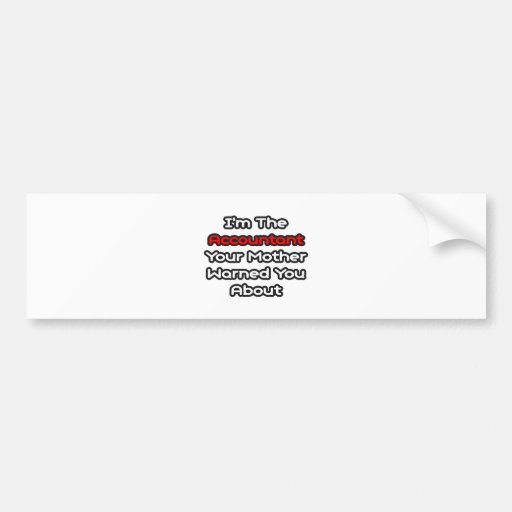 Accountant...Mother Warned You About Bumper Stickers
