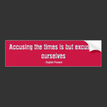 Accusing the times is but excusing ourselves, -... bumper stickers by stucker111 Accusing the times is but excusing ourselves, -... bumper stickers