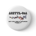 Acetyl-CoA Don't Even Think Of Metabolism Without Pinback Buttons
