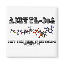 Acetyl-CoA Don't Even Think Of Metabolism Without magnets by wordsunwords Acetyl-CoA Don't Even Think Of Metabolism Without magnets