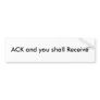 ACK and you shall Receive Bumper Sticker