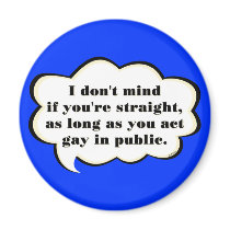 Act Gay in Public (reverse) magnets by AtlasShrugging Act Gay in Public (reverse) magnets