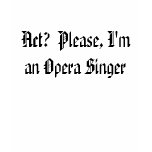 Act?  Please, I'm an Opera Singer Tee Shirts