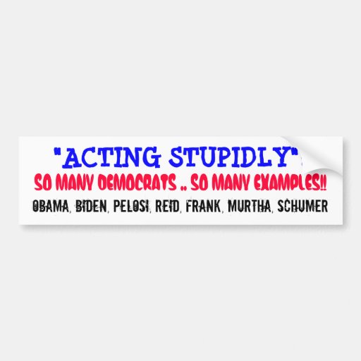 acting-stupidly-so-many-democrat-examples-bumper-sticker-zazzle