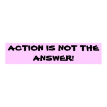 Action is not the answer posters