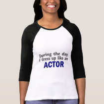ACTOR During The Day t-shirts