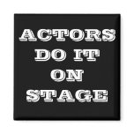 ACTORS DO IT ON STAGE MAGNET