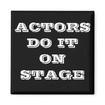 ACTORS DO IT ON STAGE MAGNET by bonnievoyage ACTORS DO IT ON STAGE MAGNET