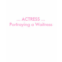 ... ACTRESS ...Portraying a Waitress t-shirts