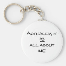 Actually It Is All About Me Keychains