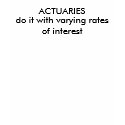 ACTUARIES, do it with varying rates of interest t-shirts