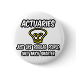 Actuaries...Regular People, Only Smarter Buttons