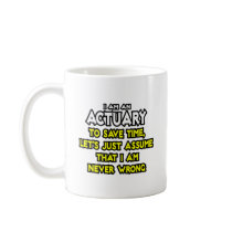 Actuary...Assume I Am Never Wrong Coffee Mug