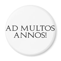 Ad Multos Annos! magnets by alternateworlds Ad Multos Annos! magnets