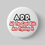 ADD...All The Cool Kids Are Fighting It Pinback Button