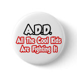 ADD...All The Cool Kids Are Fighting It Pinback Button