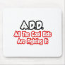 ADD...All The Cool Kids Are Fighting It Mouse Pads