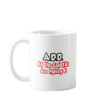 ADD...All The Cool Kids Are Fighting It Coffee Mug