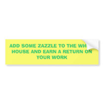 ADD SOME ZAZZLE TO THE WHITE HOUSE AND EARN A R... bumper stickers by SAPPYJIM ADD SOME ZAZZLE TO THE WHITE HOUSE AND EARN A R... bumper stickers