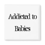 Addicted to Babies Magnet