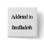 Addicted to Bangladesh Pinback Buttons