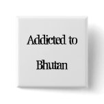 Addicted to Bhutan Pinback Buttons