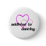 Addicted to Dancing T-shirts and Gifts. buttons