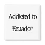 Addicted to Ecuador Fridge Magnet