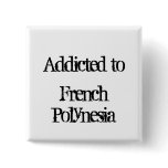 Addicted to French Polynesia Pinback Button