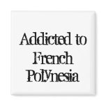Addicted to French Polynesia Magnet