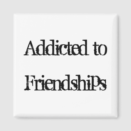 Addicted to Friendships Fridge Magnet