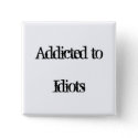Addicted to Idiots