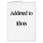 Addicted to Idiots Greeting Card