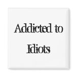 Addicted to Idiots Fridge Magnets
